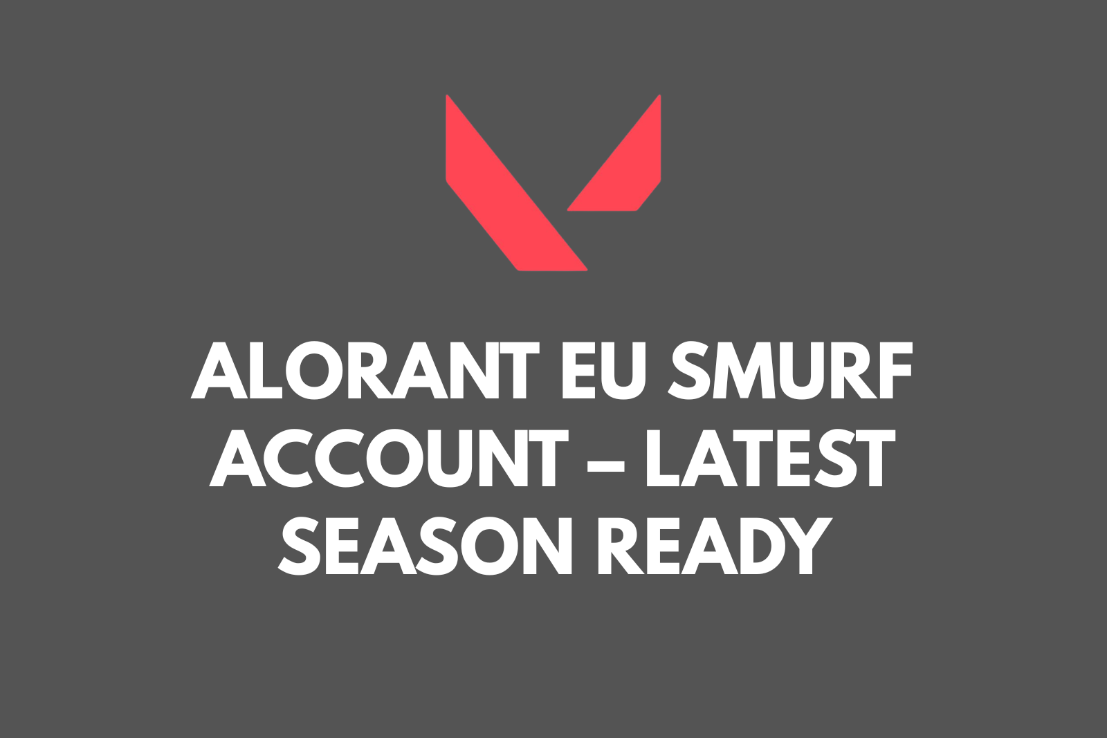 VALORANT EU Smurf Account – Latest Season Ready | Ranked Ready | Full Email Access | Name/Email Changeable | 0–10000 Kingdom Credits